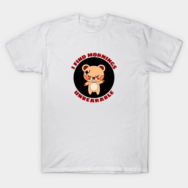 I Find Mornings Unbearable | Bear Pun T-Shirt by Allthingspunny